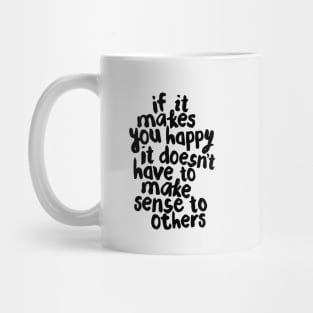 If It Makes You Happy It Doesn’t Have To Make Sense to Others Mug